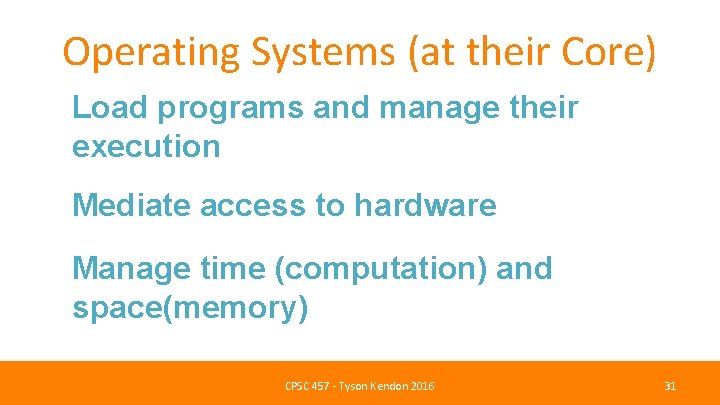 Operating Systems (at their Core) Load programs and manage their execution Mediate access to