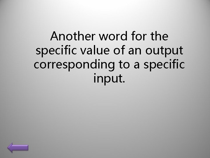 Another word for the specific value of an output corresponding to a specific input.