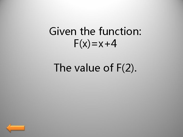 Given the function: F(x)=x+4 The value of F(2). 