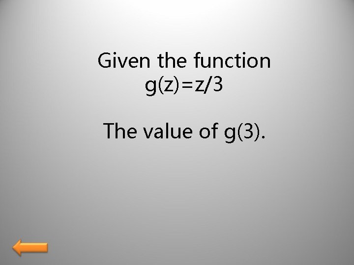 Given the function g(z)=z/3 The value of g(3). 