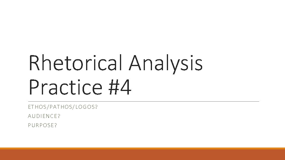 Rhetorical Analysis Practice #4 ETHOS /PAT HOS /LO GO S? AUDIE NCE ? PURPOSE