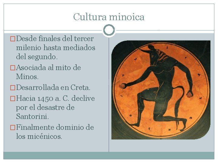 Cultura minoica �Desde finales del tercer milenio hasta mediados del segundo. �Asociada al mito