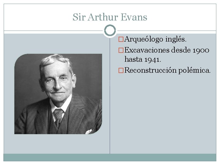 Sir Arthur Evans �Arqueólogo inglés. �Excavaciones desde 1900 hasta 1941. �Reconstrucción polémica. 