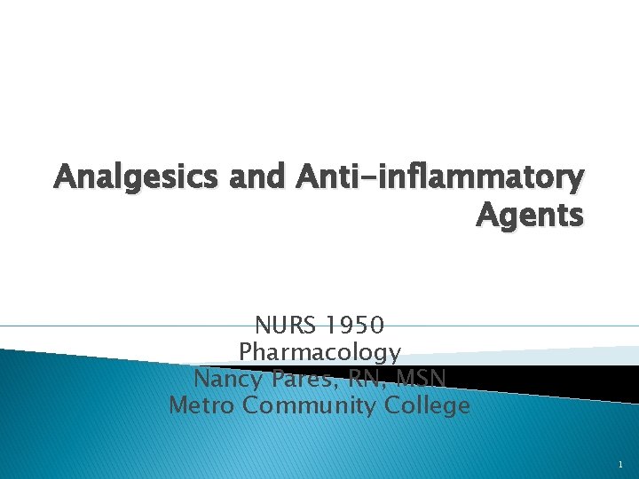 Analgesics and Anti-inflammatory Agents NURS 1950 Pharmacology Nancy Pares, RN, MSN Metro Community College