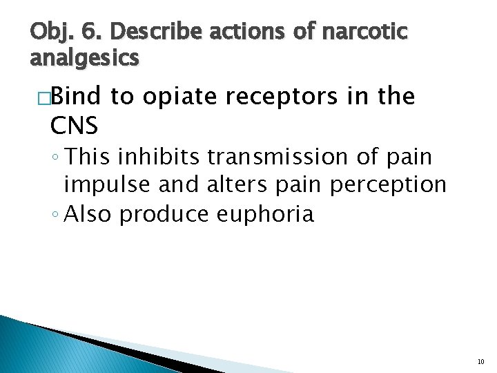 Obj. 6. Describe actions of narcotic analgesics �Bind CNS to opiate receptors in the