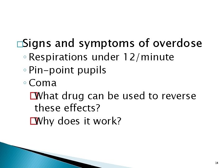 �Signs and symptoms of overdose ◦ Respirations under 12/minute ◦ Pin-point pupils ◦ Coma