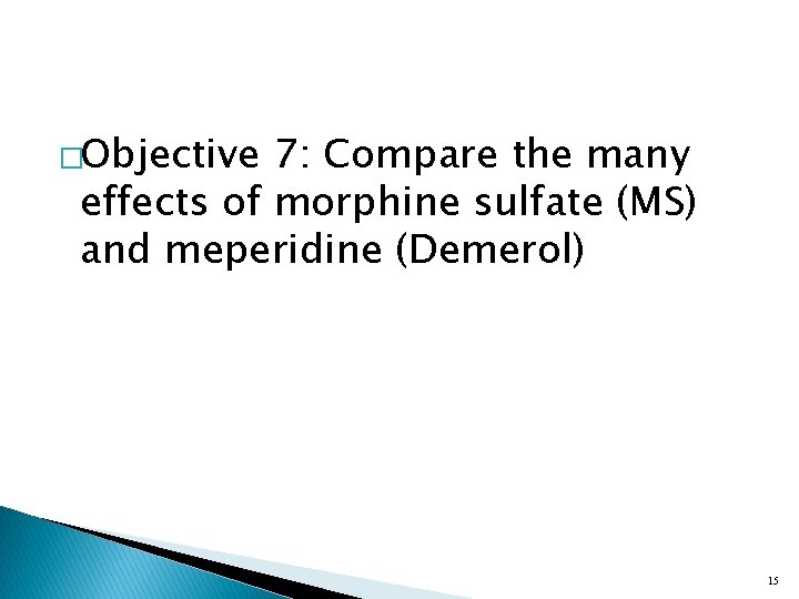 �Objective 7: Compare the many effects of morphine sulfate (MS) and meperidine (Demerol) 15