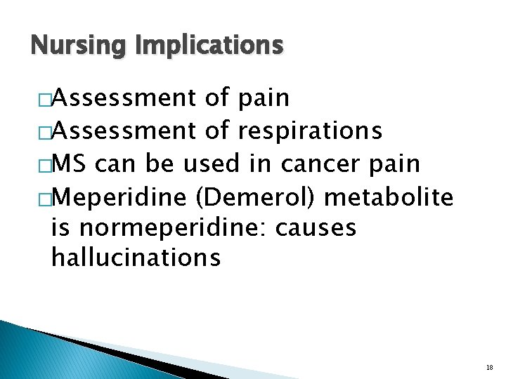 Nursing Implications �Assessment of pain �Assessment of respirations �MS can be used in cancer