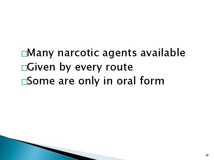 �Many narcotic agents available �Given by every route �Some are only in oral form