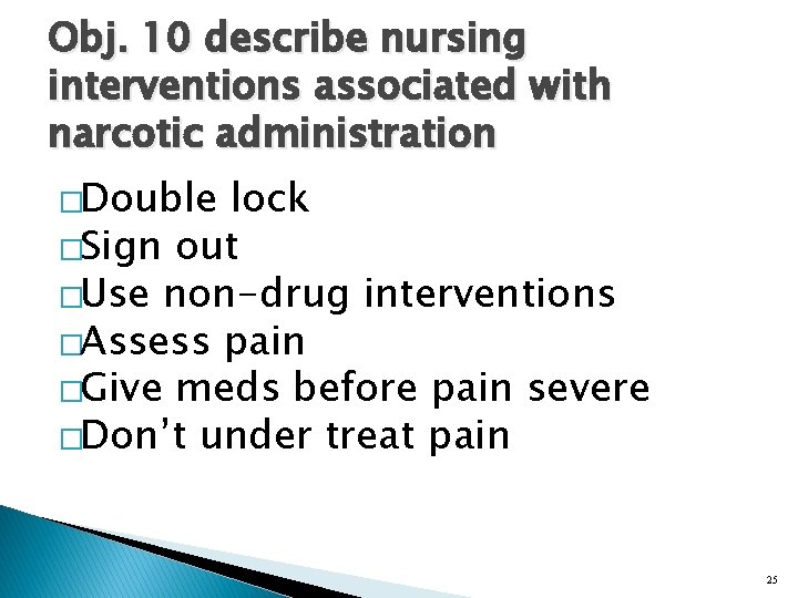 Obj. 10 describe nursing interventions associated with narcotic administration �Double lock �Sign out �Use