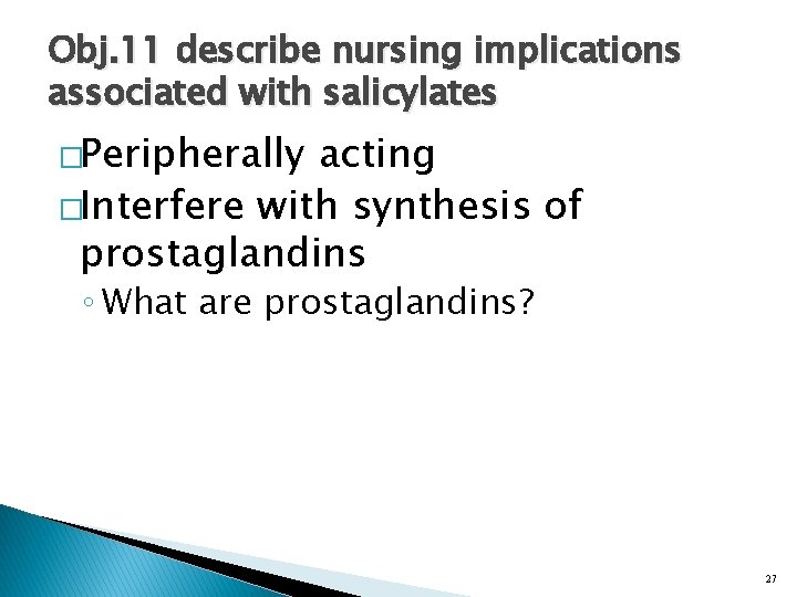 Obj. 11 describe nursing implications associated with salicylates �Peripherally acting �Interfere with synthesis of