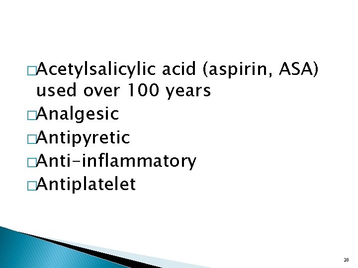 �Acetylsalicylic acid (aspirin, ASA) used over 100 years �Analgesic �Antipyretic �Anti-inflammatory �Antiplatelet 28 