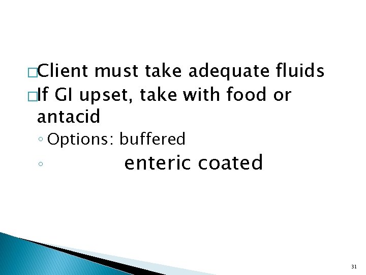�Client must take adequate fluids �If GI upset, take with food or antacid ◦