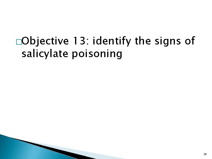 �Objective 13: identify the signs of salicylate poisoning 34 