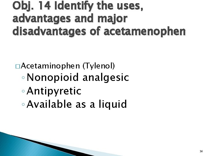 Obj. 14 Identify the uses, advantages and major disadvantages of acetamenophen � Acetaminophen (Tylenol)