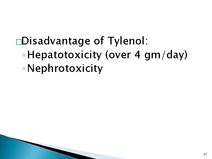 �Disadvantage of Tylenol: ◦ Hepatotoxicity (over 4 gm/day) ◦ Nephrotoxicity 37 