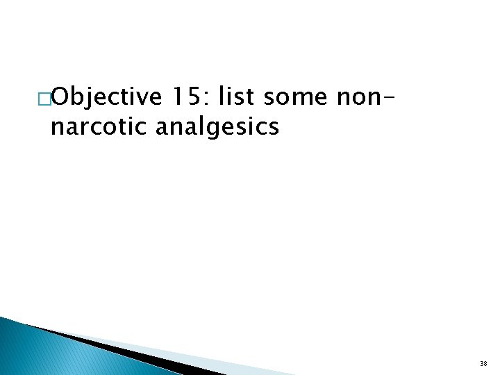 �Objective 15: list some nonnarcotic analgesics 38 