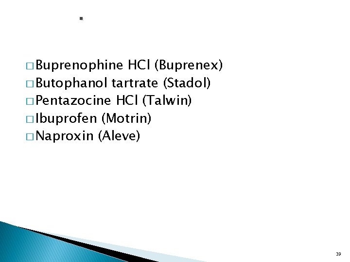 . � Buprenophine HCl (Buprenex) � Butophanol tartrate (Stadol) � Pentazocine HCl (Talwin) �