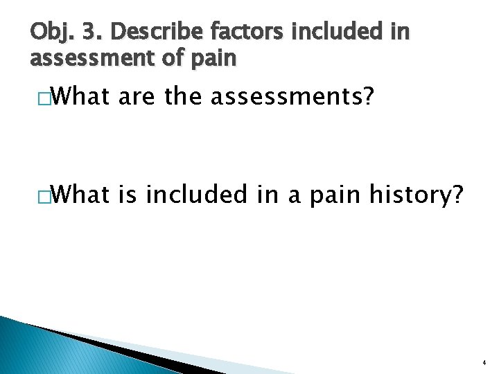 Obj. 3. Describe factors included in assessment of pain �What are the assessments? �What