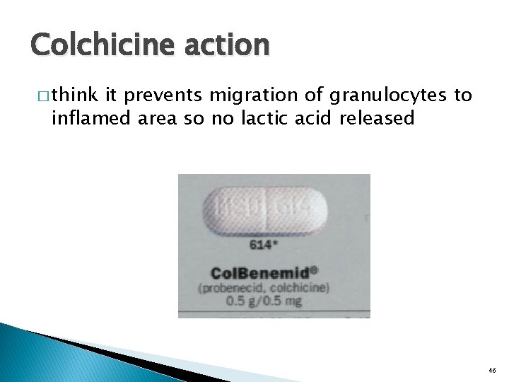 Colchicine action � think it prevents migration of granulocytes to inflamed area so no