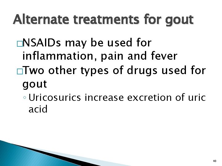 Alternate treatments for gout �NSAIDs may be used for inflammation, pain and fever �Two