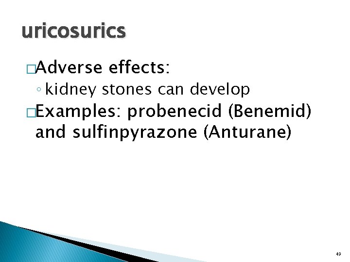 uricosurics �Adverse effects: ◦ kidney stones can develop �Examples: probenecid (Benemid) and sulfinpyrazone (Anturane)