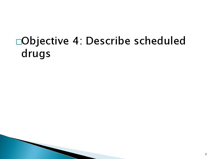 �Objective drugs 4: Describe scheduled 5 