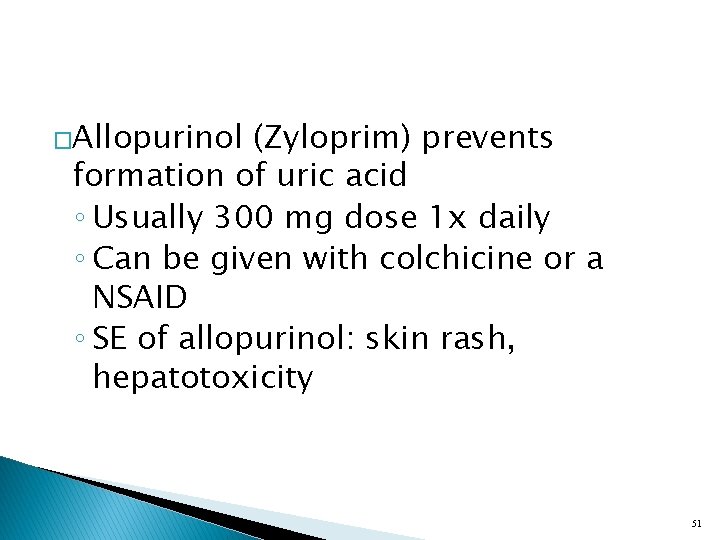 �Allopurinol (Zyloprim) prevents formation of uric acid ◦ Usually 300 mg dose 1 x