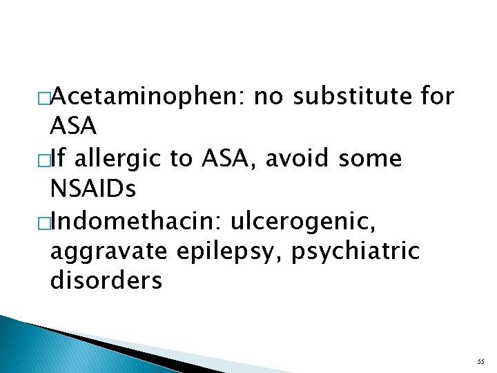 �Acetaminophen: no substitute for ASA �If allergic to ASA, avoid some NSAIDs �Indomethacin: ulcerogenic,