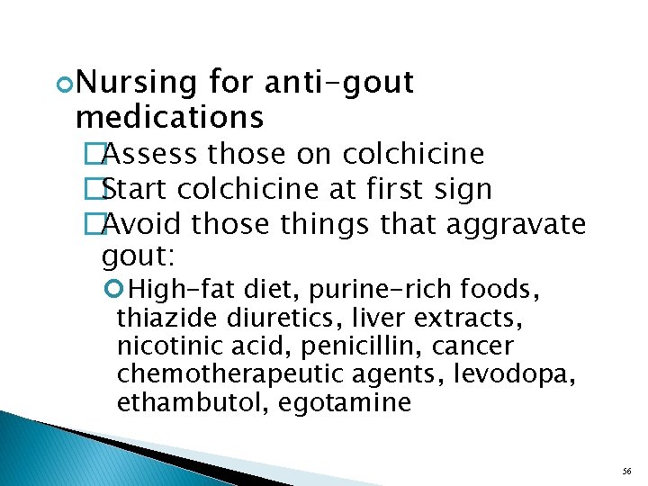  Nursing for anti-gout medications �Assess those on colchicine �Start colchicine at first sign