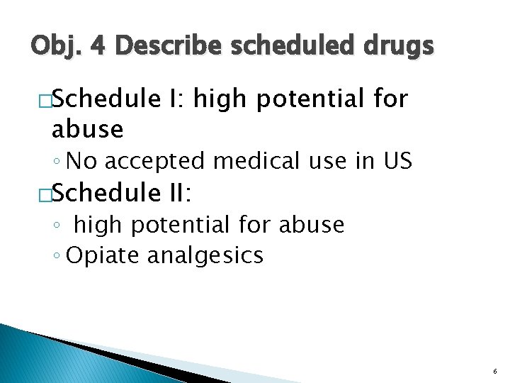 Obj. 4 Describe scheduled drugs �Schedule abuse I: high potential for ◦ No accepted