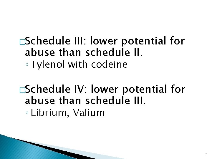 �Schedule III: lower potential for abuse than schedule II. ◦ Tylenol with codeine �Schedule