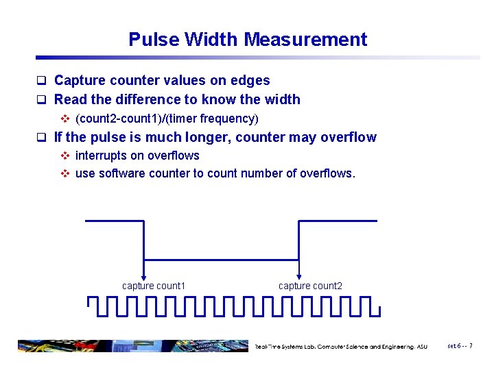 Pulse Width Measurement q Capture counter values on edges q Read the difference to