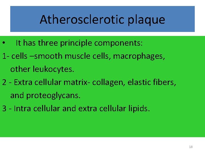 Atherosclerotic plaque • It has three principle components: 1 - cells –smooth muscle cells,