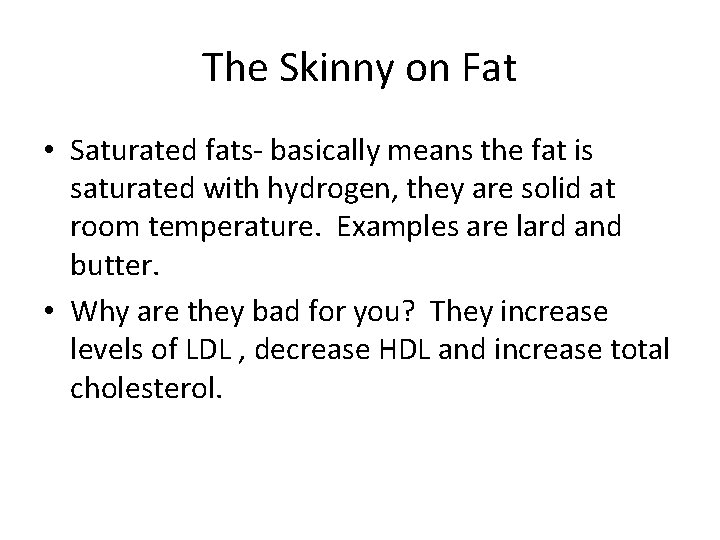 The Skinny on Fat • Saturated fats- basically means the fat is saturated with