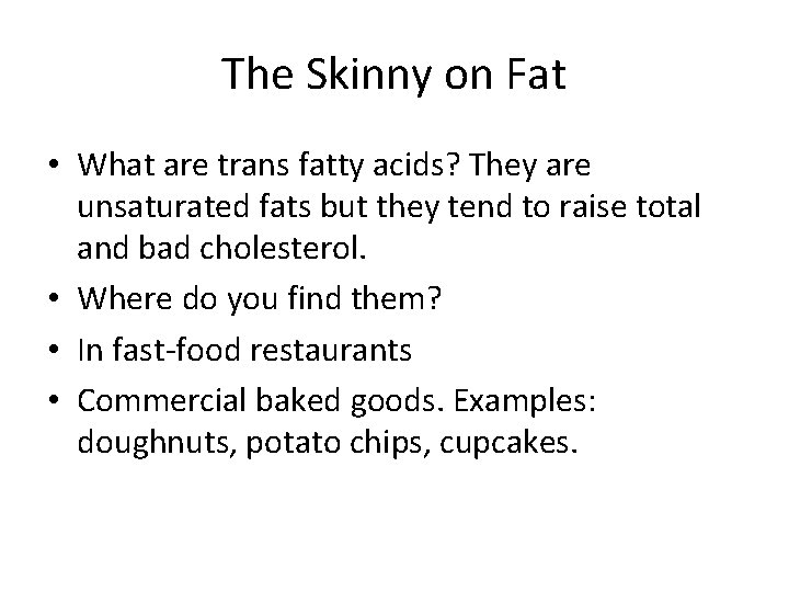 The Skinny on Fat • What are trans fatty acids? They are unsaturated fats
