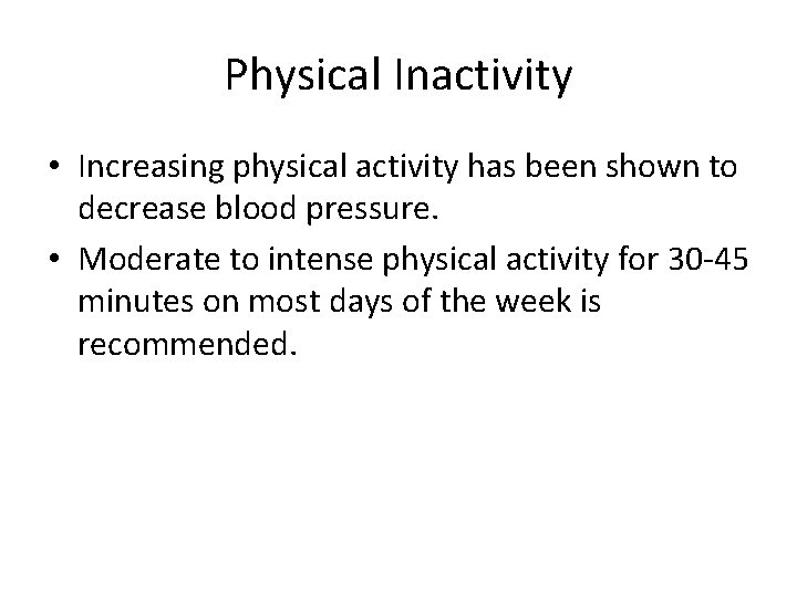 Physical Inactivity • Increasing physical activity has been shown to decrease blood pressure. •