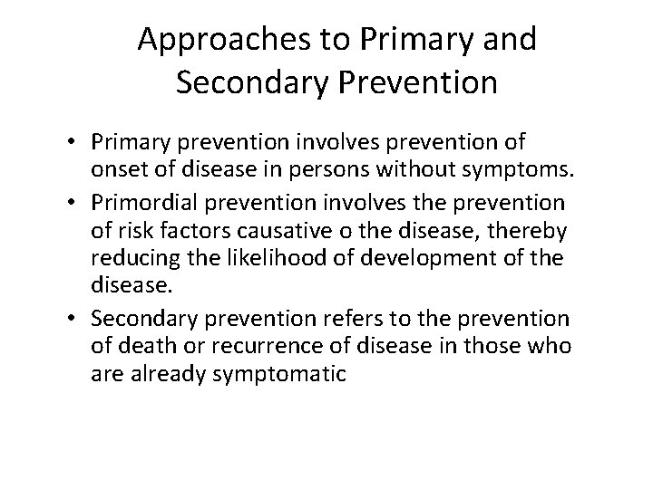 Approaches to Primary and Secondary Prevention • Primary prevention involves prevention of onset of