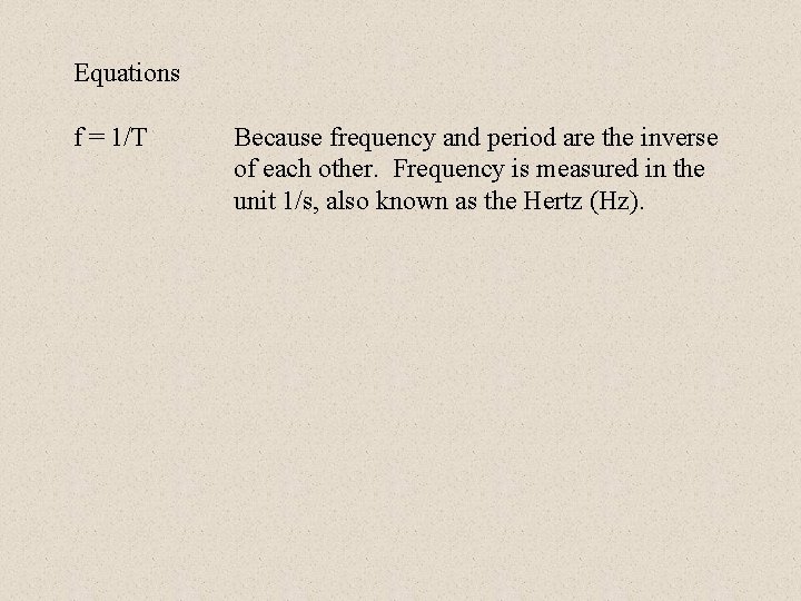 Equations f = 1/T Because frequency and period are the inverse of each other.