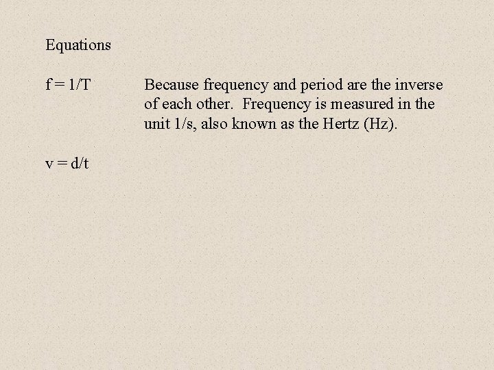 Equations f = 1/T v = d/t Because frequency and period are the inverse