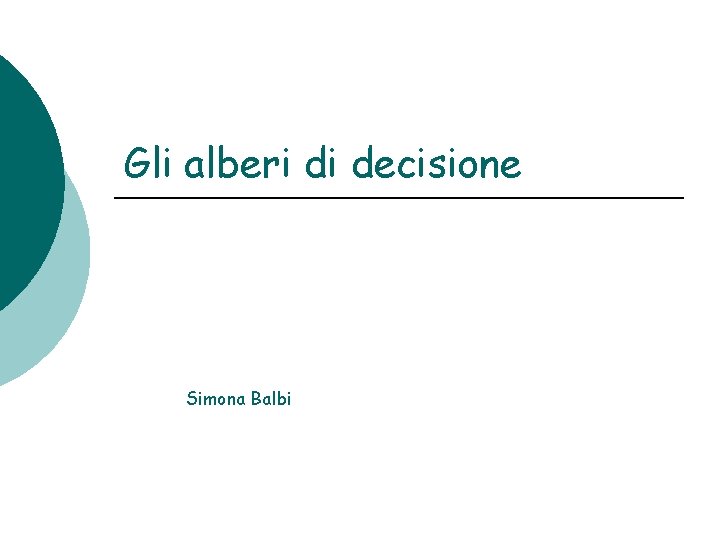 Gli alberi di decisione Simona Balbi 