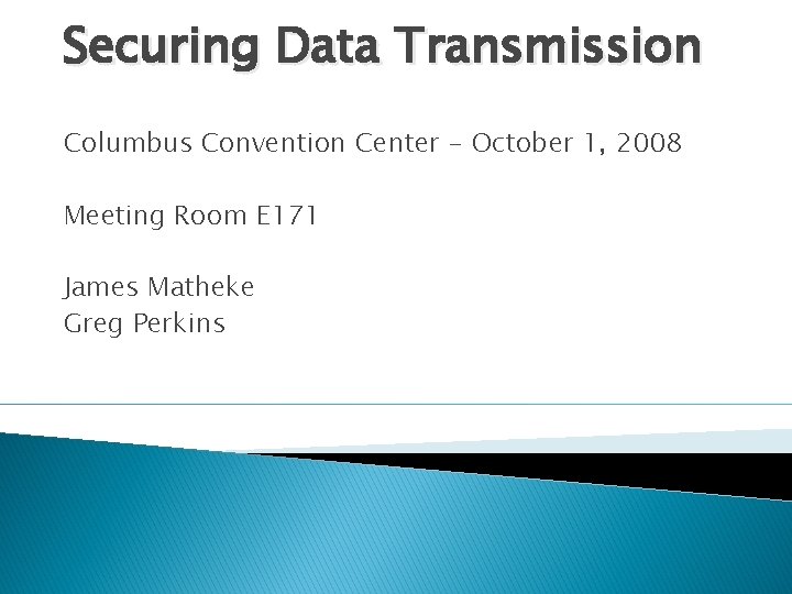 Securing Data Transmission Columbus Convention Center - October 1, 2008 Meeting Room E 171