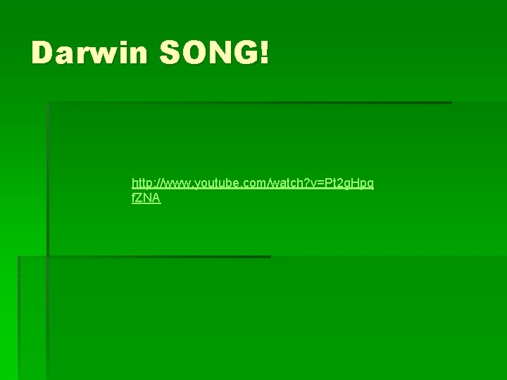 Darwin SONG! http: //www. youtube. com/watch? v=Pt 2 g. Hpq f. ZNA 