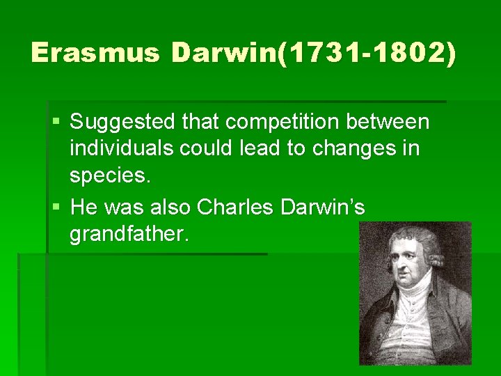 Erasmus Darwin(1731 -1802) § Suggested that competition between individuals could lead to changes in