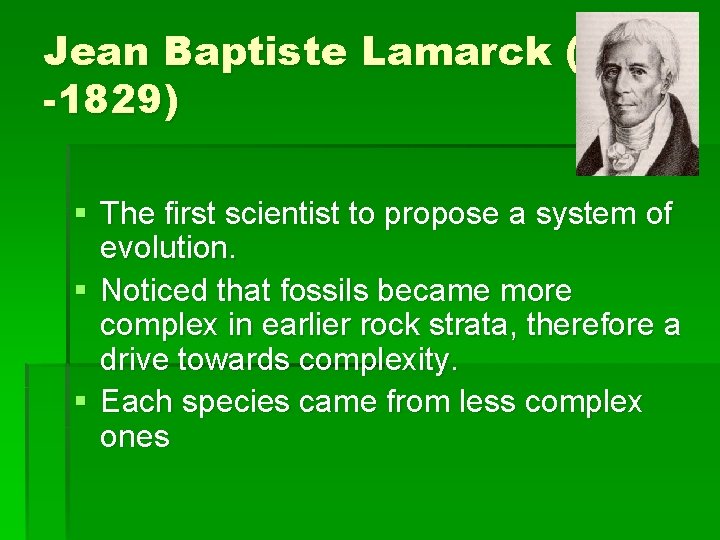 Jean Baptiste Lamarck (1744 -1829) § The first scientist to propose a system of