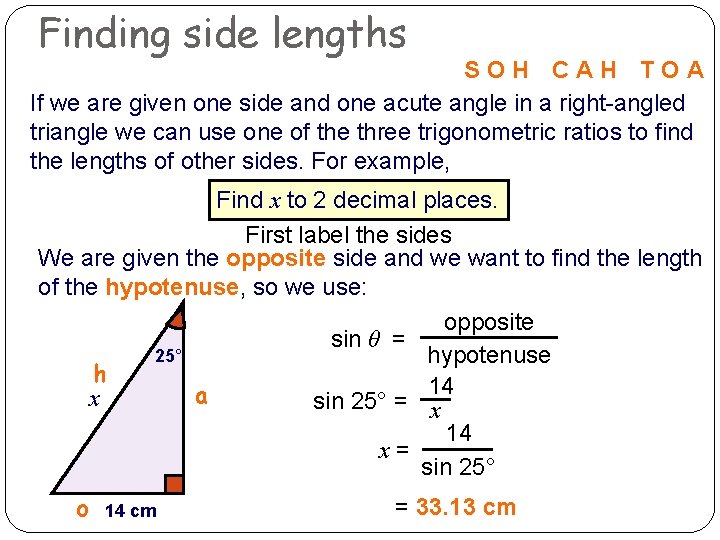 Finding side lengths SOH CAH TOA If we are given one side and one