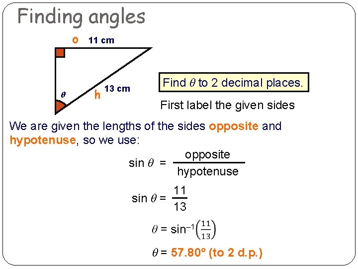 Finding angles o θ 11 cm h 13 cm Find θ to 2 decimal