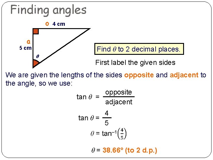 Finding angles o a 4 cm Find θ to 2 decimal places. 5 cm