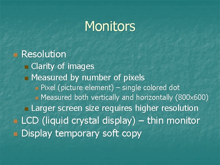 Monitors n Resolution Clarity of images n Measured by number of pixels n Pixel Monitors n Resolution Clarity of images n Measured by number of pixels n Pixel