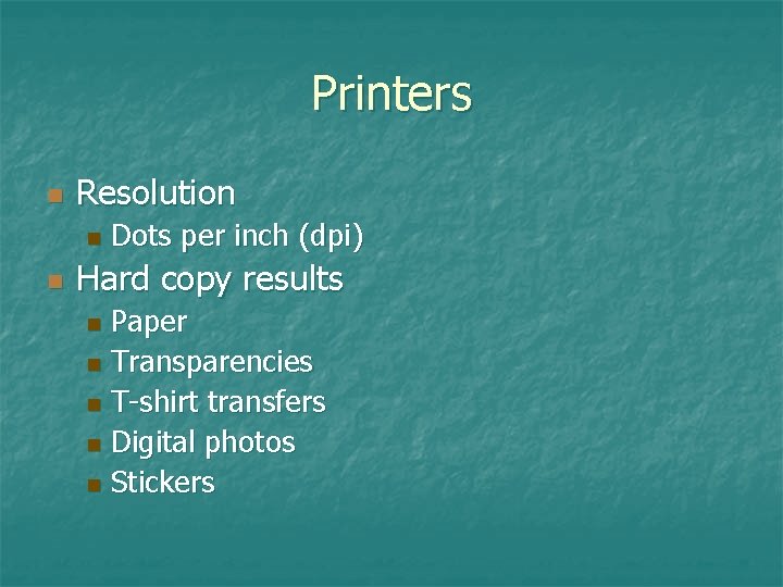 Printers n Resolution n n Dots per inch (dpi) Hard copy results Paper n Printers n Resolution n n Dots per inch (dpi) Hard copy results Paper n